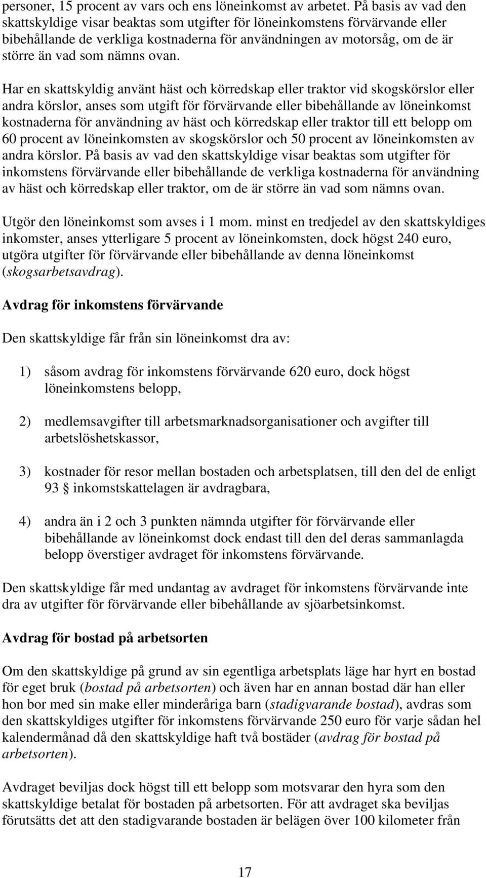 ovan. Har en skattskyldig använt häst och körredskap eller traktor vid skogskörslor eller andra körslor, anses som utgift för förvärvande eller bibehållande av löneinkomst kostnaderna för användning