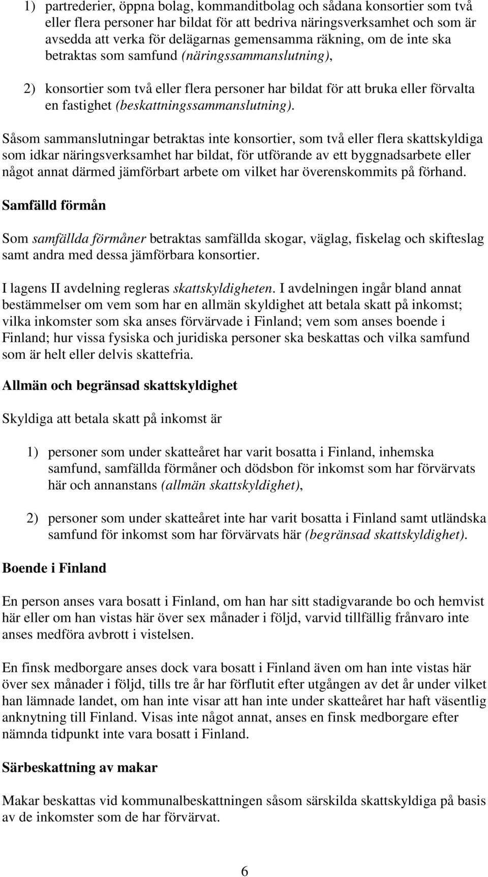 Såsom sammanslutningar betraktas inte konsortier, som två eller flera skattskyldiga som idkar näringsverksamhet har bildat, för utförande av ett byggnadsarbete eller något annat därmed jämförbart