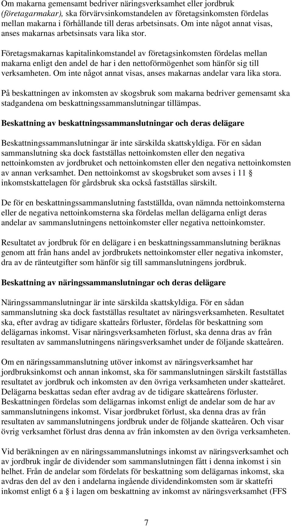 Företagsmakarnas kapitalinkomstandel av företagsinkomsten fördelas mellan makarna enligt den andel de har i den nettoförmögenhet som hänför sig till verksamheten.