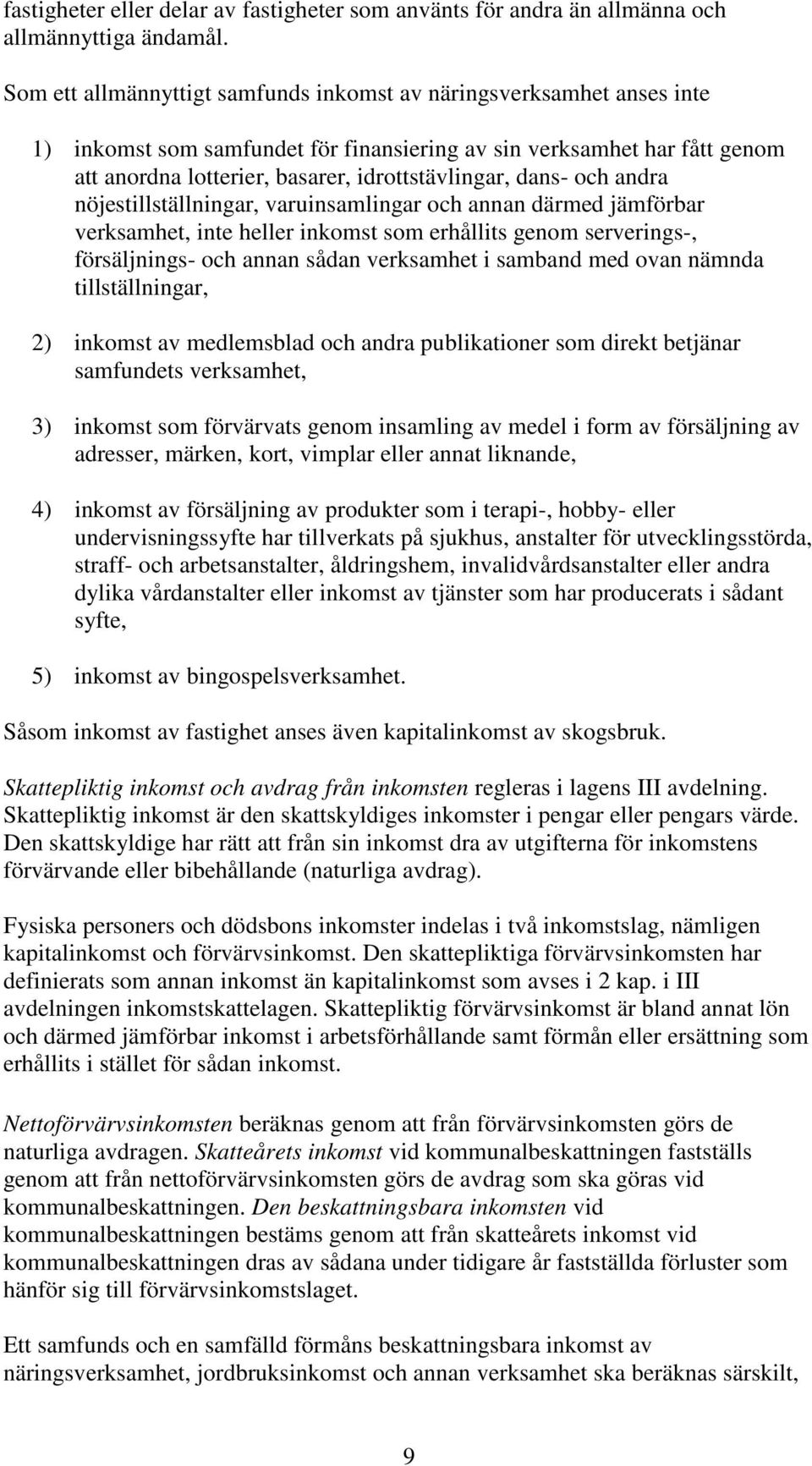 dans- och andra nöjestillställningar, varuinsamlingar och annan därmed jämförbar verksamhet, inte heller inkomst som erhållits genom serverings-, försäljnings- och annan sådan verksamhet i samband