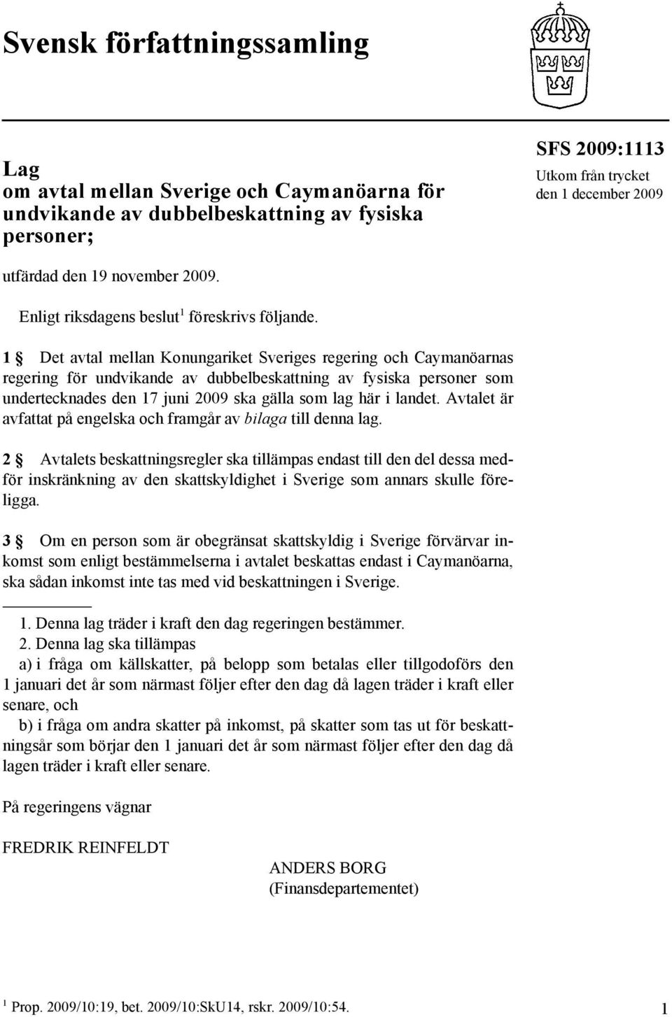 1 Det avtal mellan Konungariket Sveriges regering och Caymanöarnas regering för undvikande av dubbelbeskattning av fysiska personer som undertecknades den 17 juni 2009 ska gälla som lag här i landet.