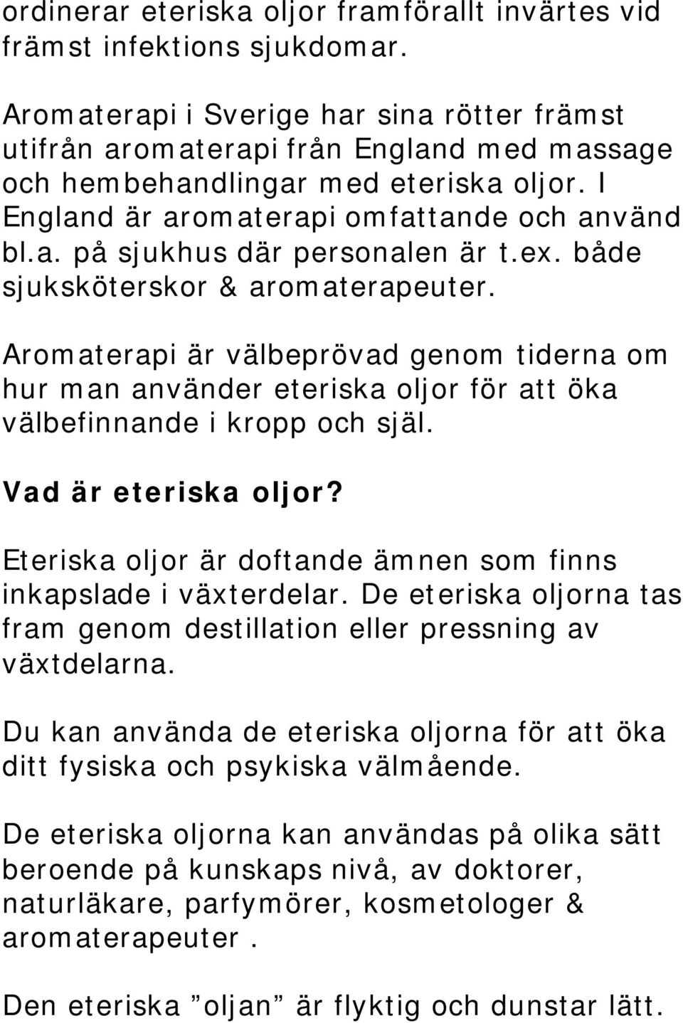 ex. både sjuksköterskor & aromaterapeuter. Aromaterapi är välbeprövad genom tiderna om hur man använder eteriska oljor för att öka välbefinnande i kropp och själ. Vad är eteriska oljor?