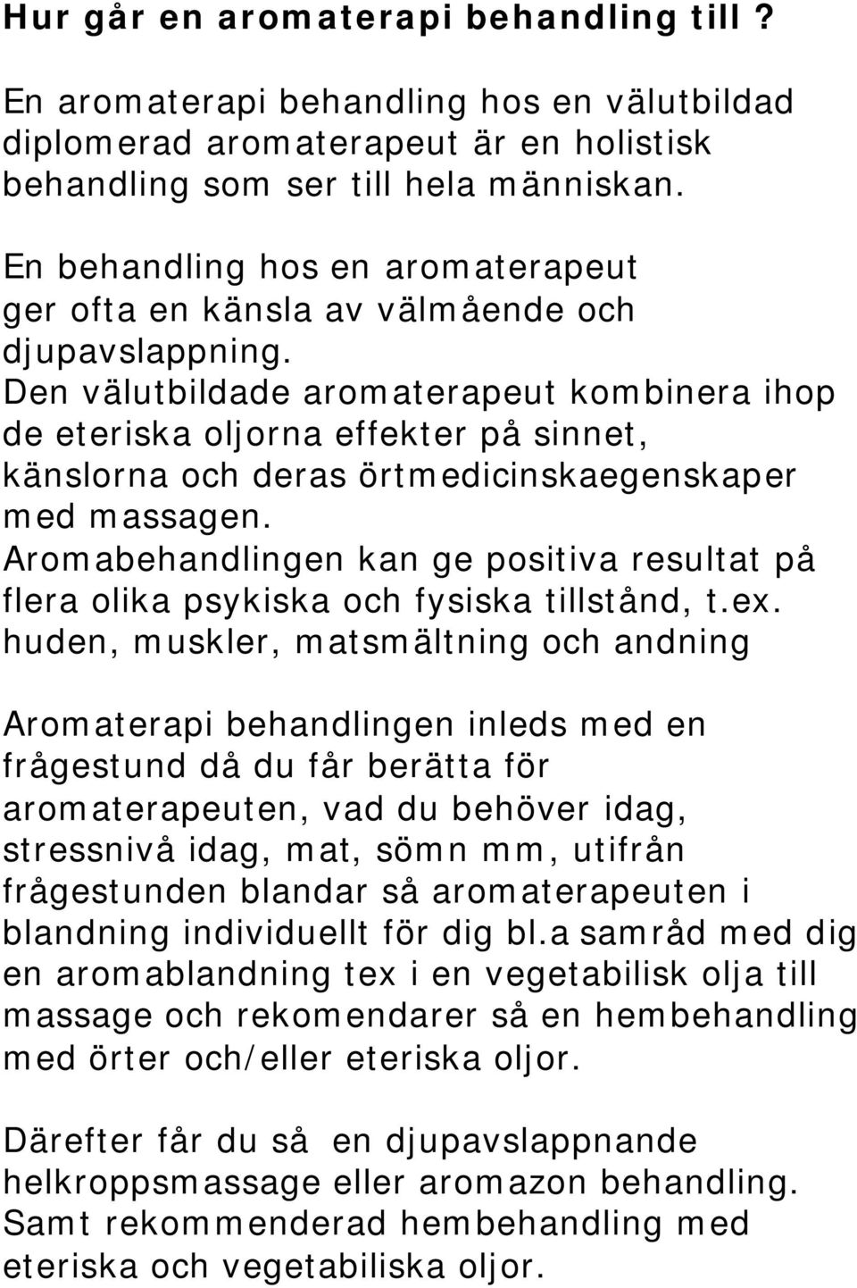 Den välutbildade aromaterapeut kombinera ihop de eteriska oljorna effekter på sinnet, känslorna och deras örtmedicinskaegenskaper med massagen.