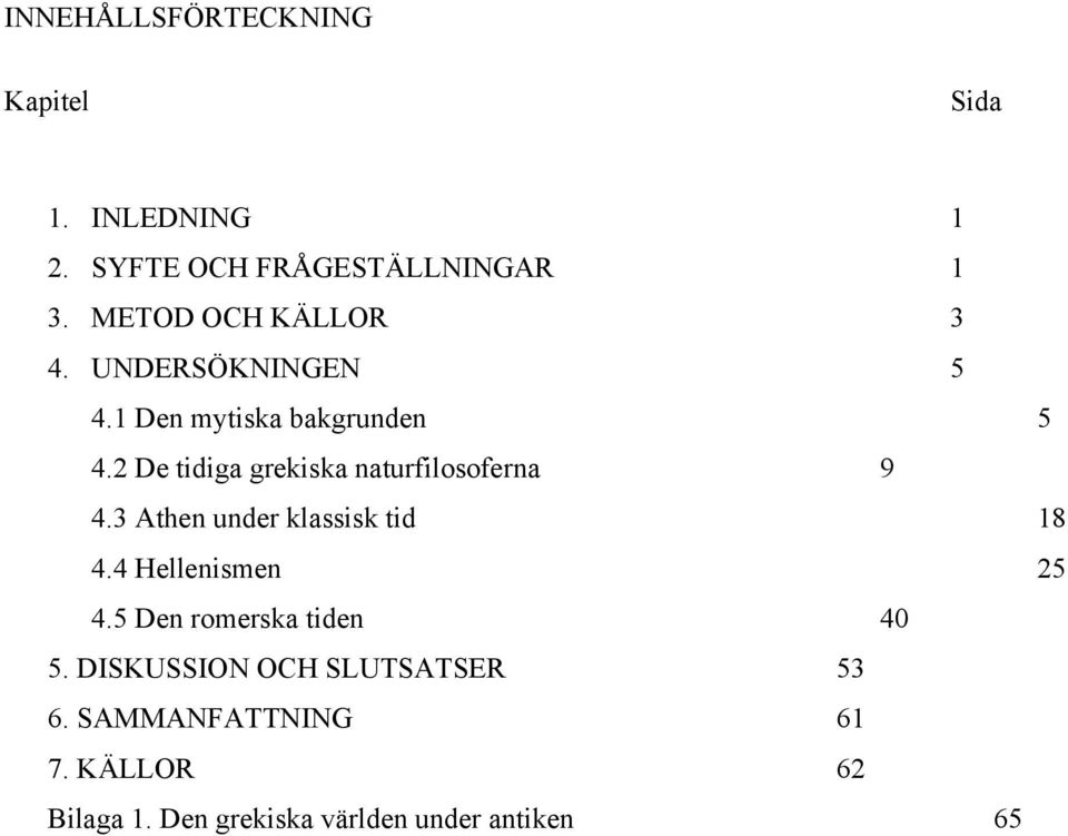 2 De tidiga grekiska naturfilosoferna 9 4.3 Athen under klassisk tid 18 4.4 Hellenismen 25 4.