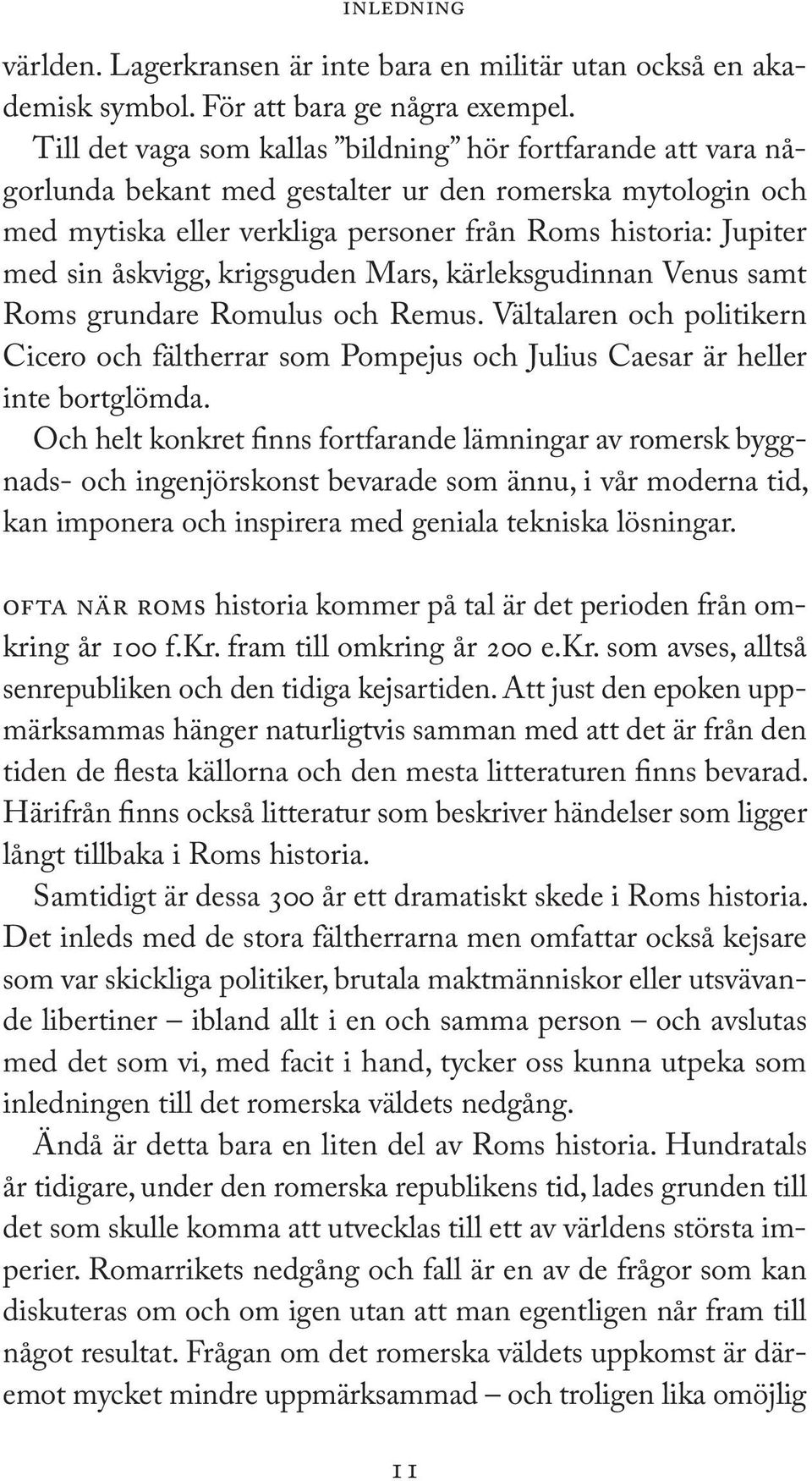 åskvigg, krigsguden Mars, kärleksgudinnan Venus samt Roms grundare Romulus och Remus. Vältalaren och politikern Cicero och fältherrar som Pompejus och Julius Caesar är heller inte bortglömda.