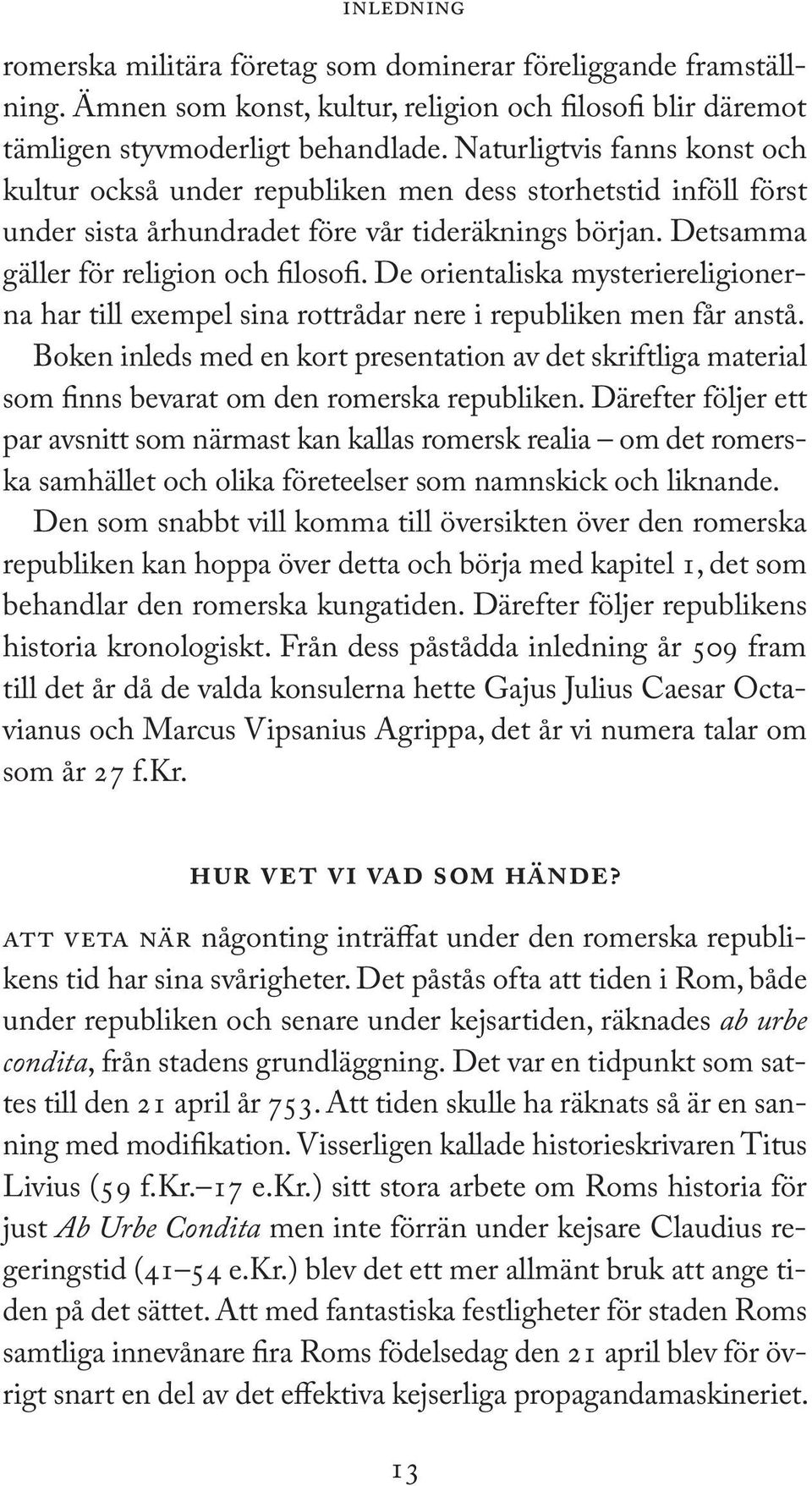 De orientaliska mysteriereligionerna har till exempel sina rottrådar nere i republiken men får anstå.