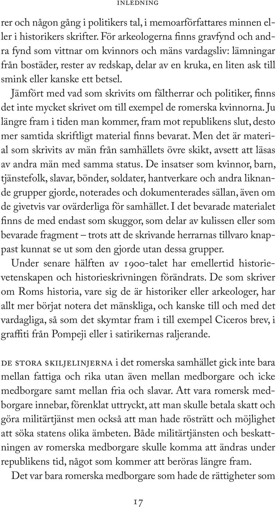 betsel. Jämfört med vad som skrivits om fältherrar och politiker, finns det inte mycket skrivet om till exempel de romerska kvinnorna.