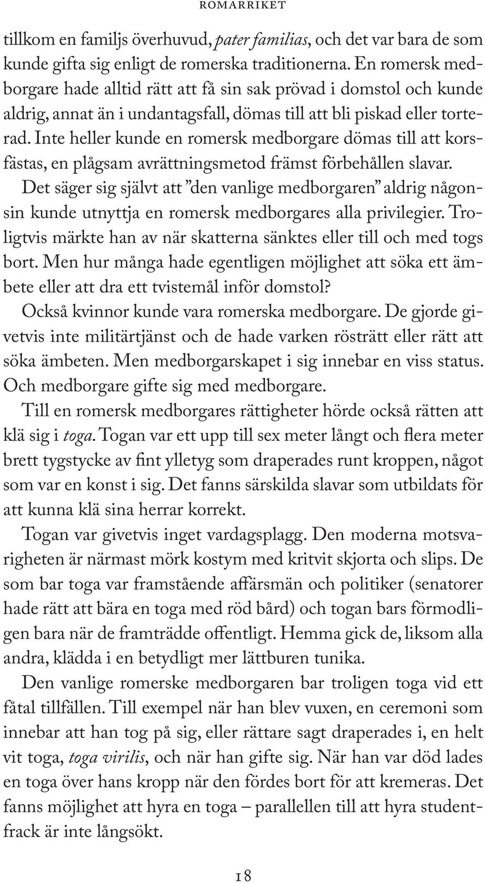 Inte heller kunde en romersk medborgare dömas till att korsfästas, en plågsam avrättningsmetod främst förbehållen slavar.