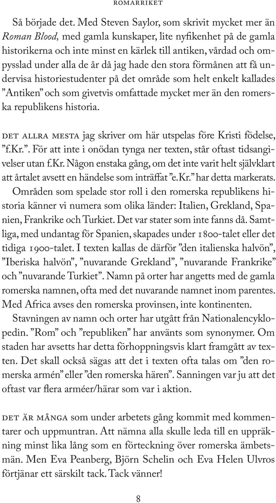 jag hade den stora förmånen att få undervisa historiestudenter på det område som helt enkelt kallades Antiken och som givetvis omfattade mycket mer än den romerska republikens historia.