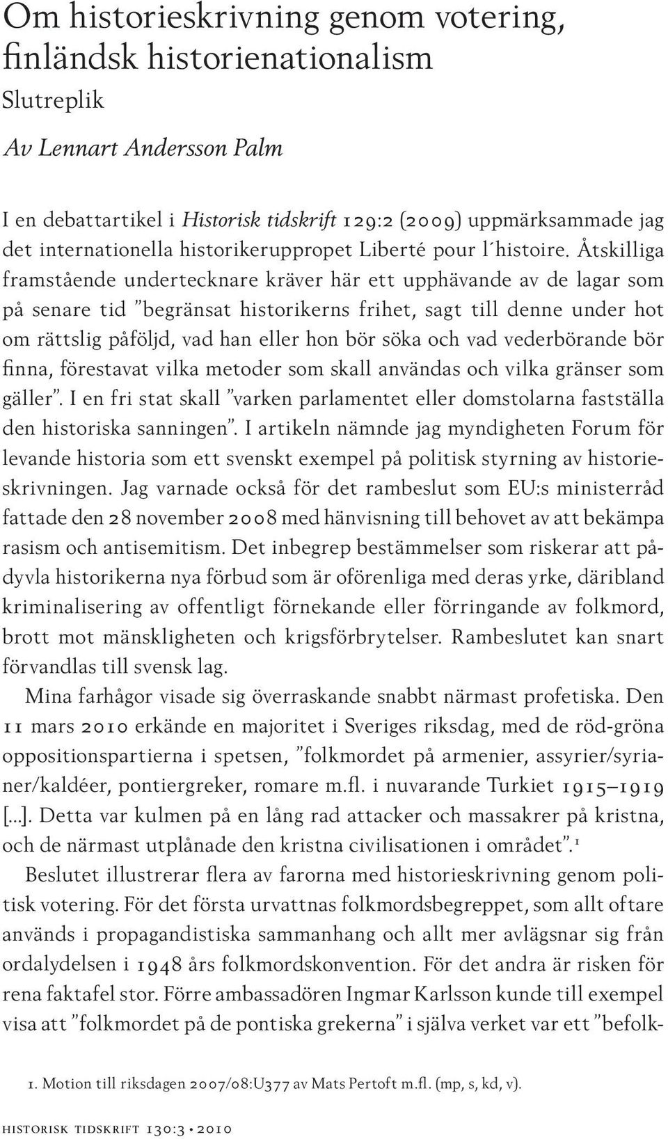 Åtskilliga framstående undertecknare kräver här ett upphävande av de lagar som på senare tid begränsat historikerns frihet, sagt till denne under hot om rättslig påföljd, vad han eller hon bör söka