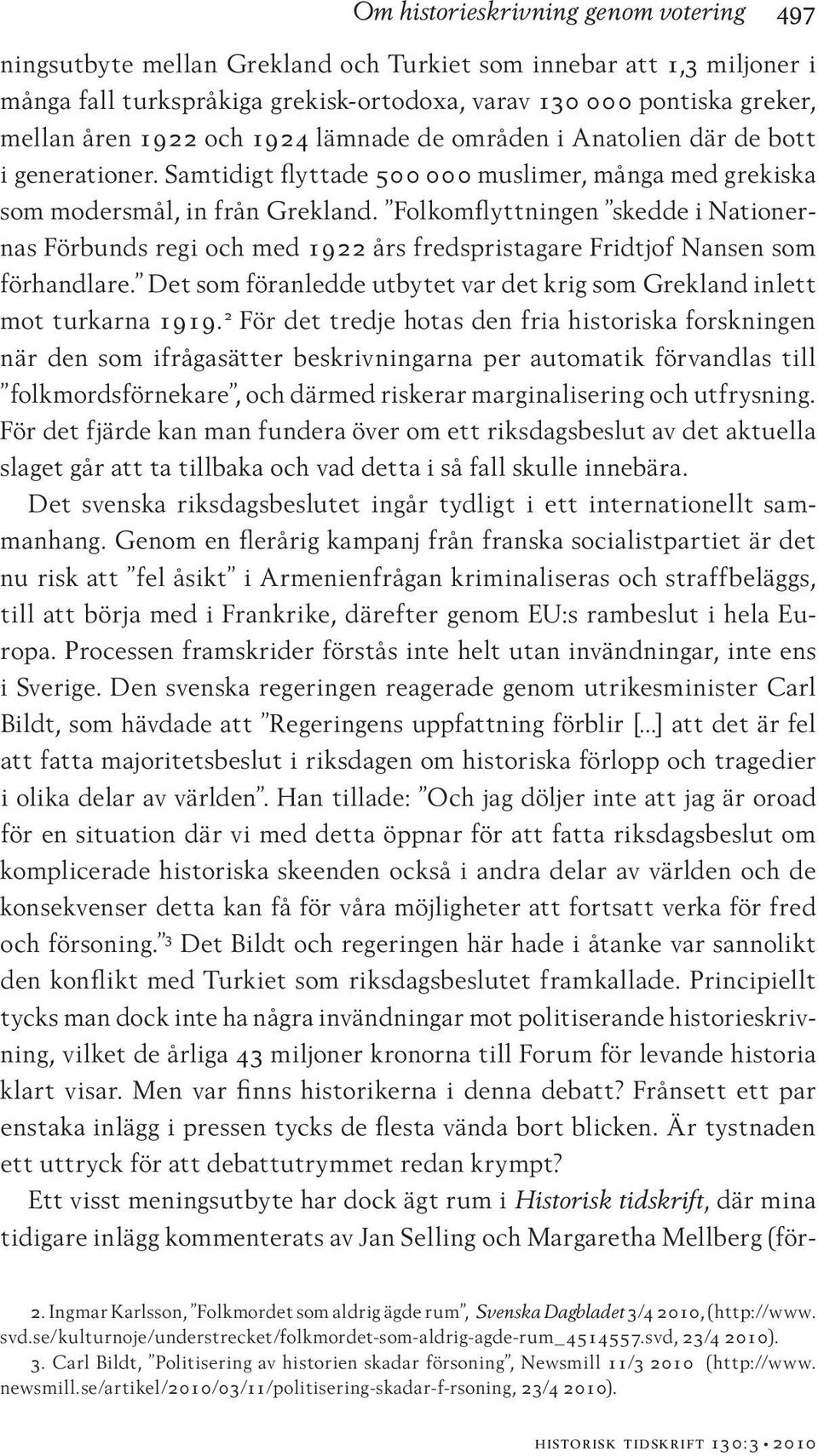 Folkomflyttningen skedde i Nationernas Förbunds regi och med 1922 års fredspristagare Fridtjof Nansen som förhandlare. Det som föranledde utbytet var det krig som Grekland inlett mot turkarna 1919.