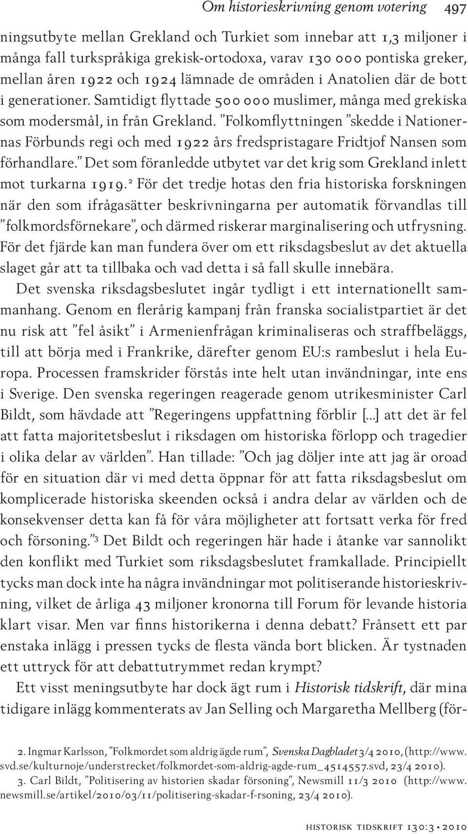 Folkomflyttningen skedde i Nationernas Förbunds regi och med 1922 års fredspristagare Fridtjof Nansen som förhandlare. Det som föranledde utbytet var det krig som Grekland inlett mot turkarna 1919.