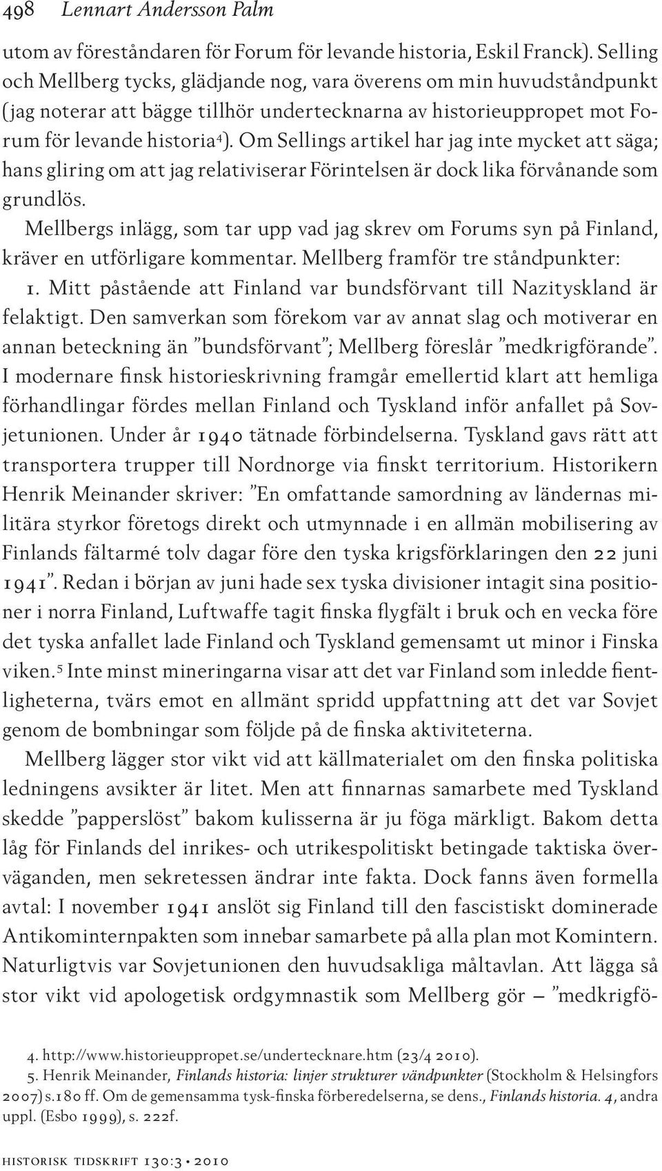 Om Sellings artikel har jag inte mycket att säga; hans gliring om att jag relativiserar Förintelsen är dock lika förvånande som grundlös.