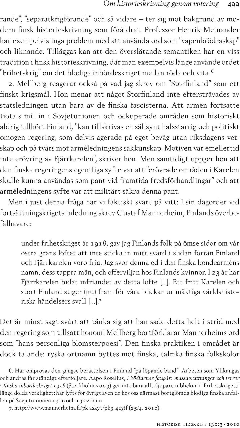 Tilläggas kan att den överslätande semantiken har en viss tradition i finsk historieskrivning, där man exempelvis länge använde ordet Frihetskrig om det blodiga inbördeskriget mellan röda och vita.