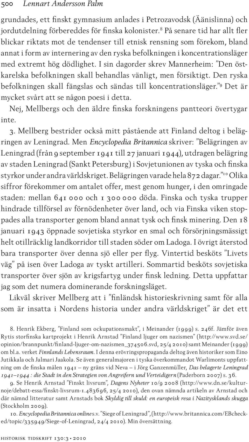 dödlighet. I sin dagorder skrev Mannerheim: Den östkarelska befolkningen skall behandlas vänligt, men försiktigt. Den ryska befolkningen skall fängslas och sändas till koncentrationsläger.