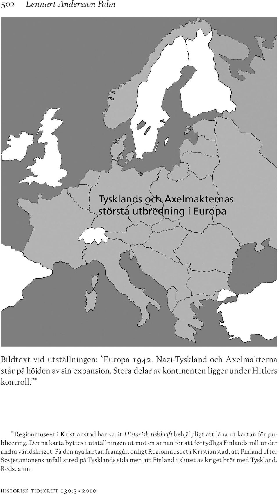 * * Regionmuseet i Kristianstad har varit Historisk tidskrift behjälpligt att låna ut kartan för publicering.