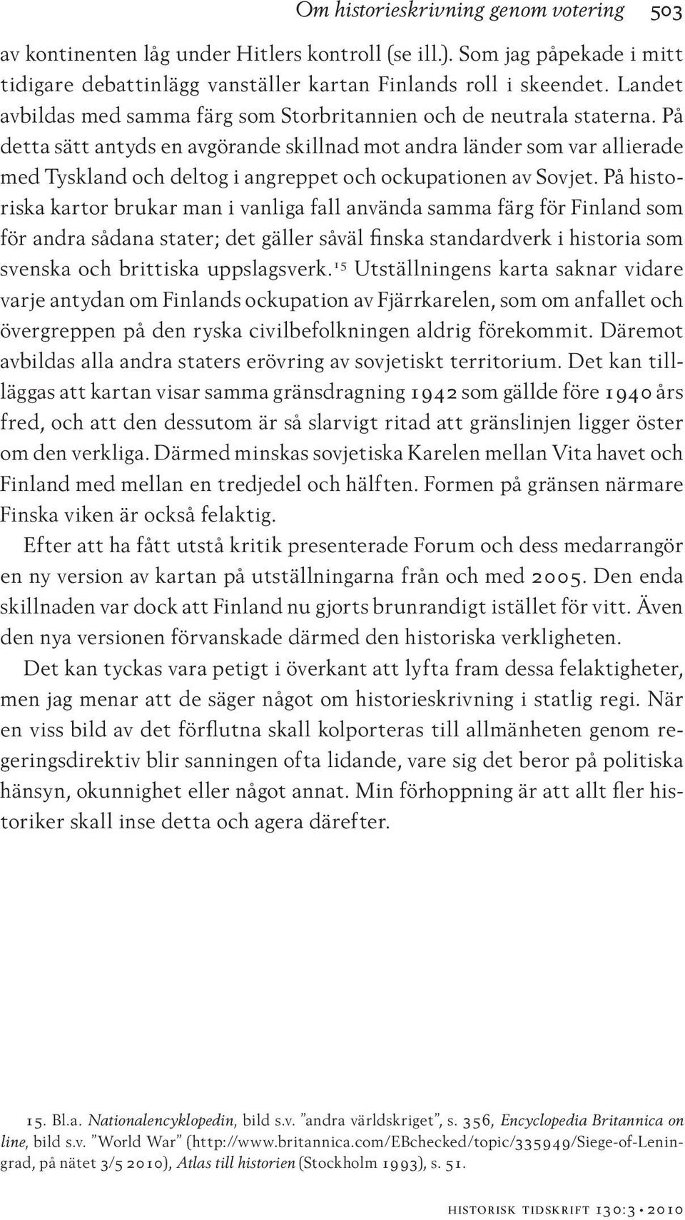 På detta sätt antyds en avgörande skillnad mot andra länder som var allierade med Tyskland och deltog i angreppet och ockupationen av Sovjet.