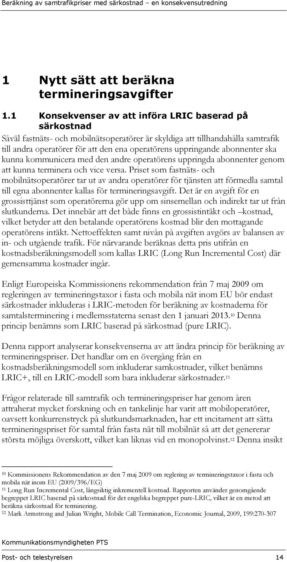 abonnenter ska kunna kommunicera med den andre operatörens uppringda abonnenter genom att kunna terminera och vice versa.