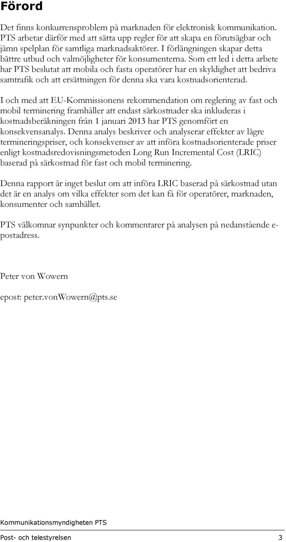 Som ett led i detta arbete har PTS beslutat att mobila och fasta operatörer har en skyldighet att bedriva samtrafik och att ersättningen för denna ska vara kostnadsorienterad.