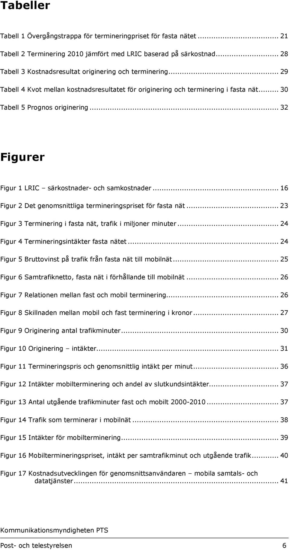 .. 32 Figurer Figur 1 LRIC särkostnader- och samkostnader... 16 Figur 2 Det genomsnittliga termineringspriset för fasta nät... 23 Figur 3 Terminering i fasta nät, trafik i miljoner minuter.