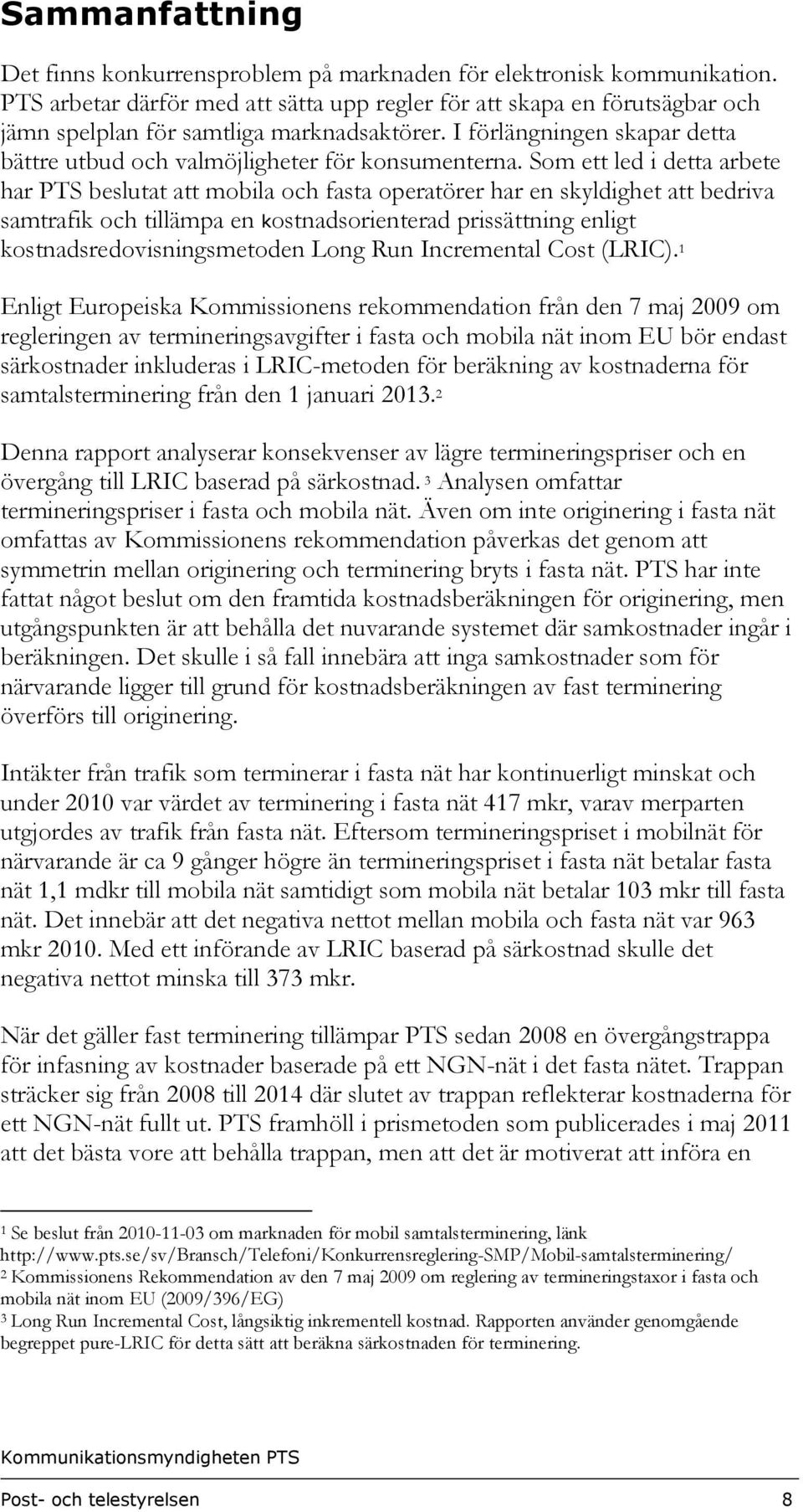 Som ett led i detta arbete har PTS beslutat att mobila och fasta operatörer har en skyldighet att bedriva samtrafik och tillämpa en kostnadsorienterad prissättning enligt kostnadsredovisningsmetoden