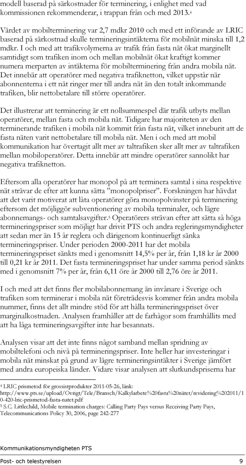 I och med att trafikvolymerna av trafik från fasta nät ökat marginellt samtidigt som trafiken inom och mellan mobilnät ökat kraftigt kommer numera merparten av intäkterna för mobilterminering från