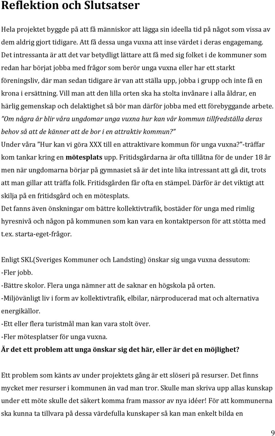 Det intressanta är att det var betydligt lättare att få med sig folket i de kommuner som redan har börjat jobba med frågor som berör unga vuxna eller har ett starkt föreningsliv, där man sedan