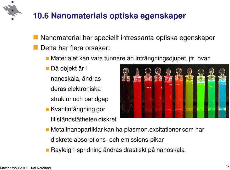 ovan Då objekt är i nanoskala, ändras deras elektroniska struktur och bandgap Kvantinfångning gör