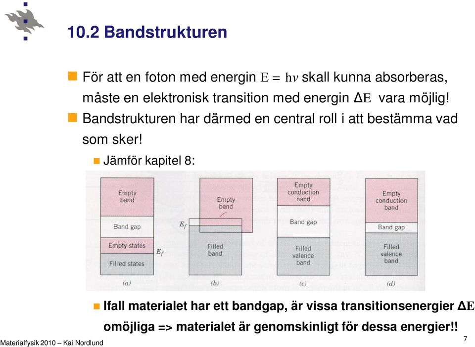 Bandstrukturen har därmed en central roll i att bestämma vad som sker!