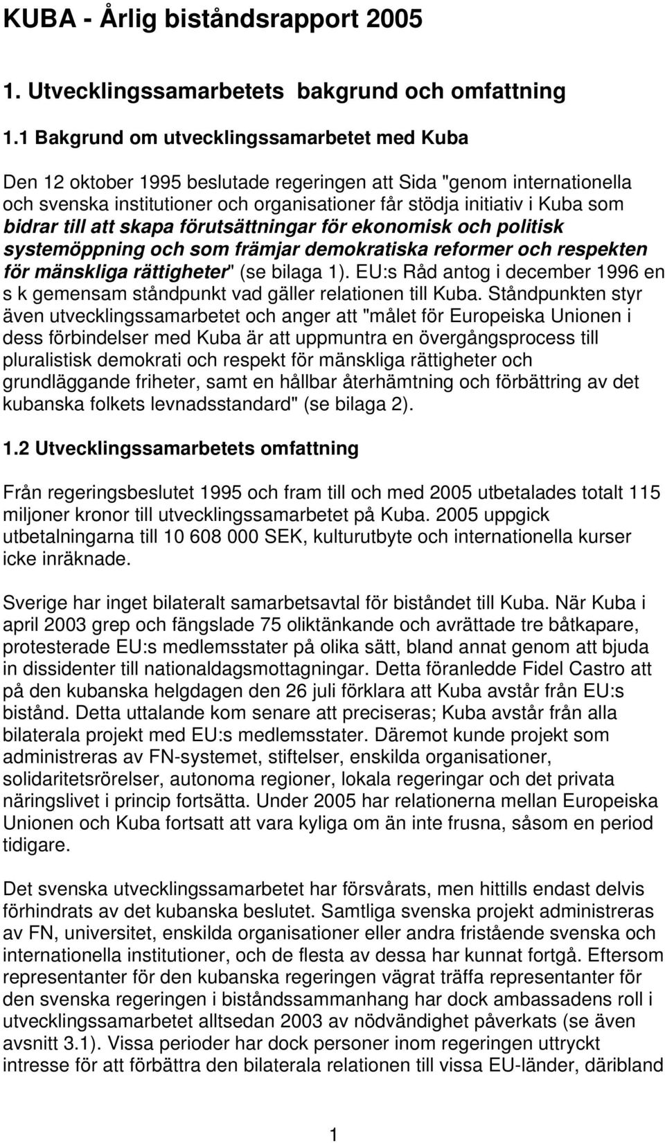 bidrar till att skapa förutsättningar för ekonomisk och politisk systemöppning och som främjar demokratiska reformer och respekten för mänskliga rättigheter" (se bilaga 1).