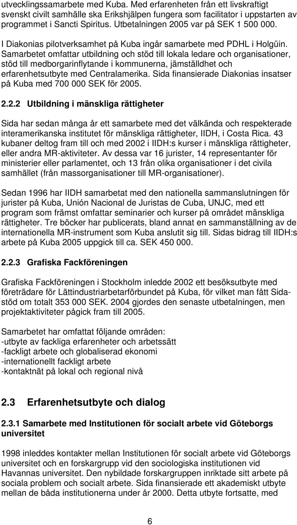 Samarbetet omfattar utbildning och stöd till lokala ledare och organisationer, stöd till medborgarinflytande i kommunerna, jämställdhet och erfarenhetsutbyte med Centralamerika.