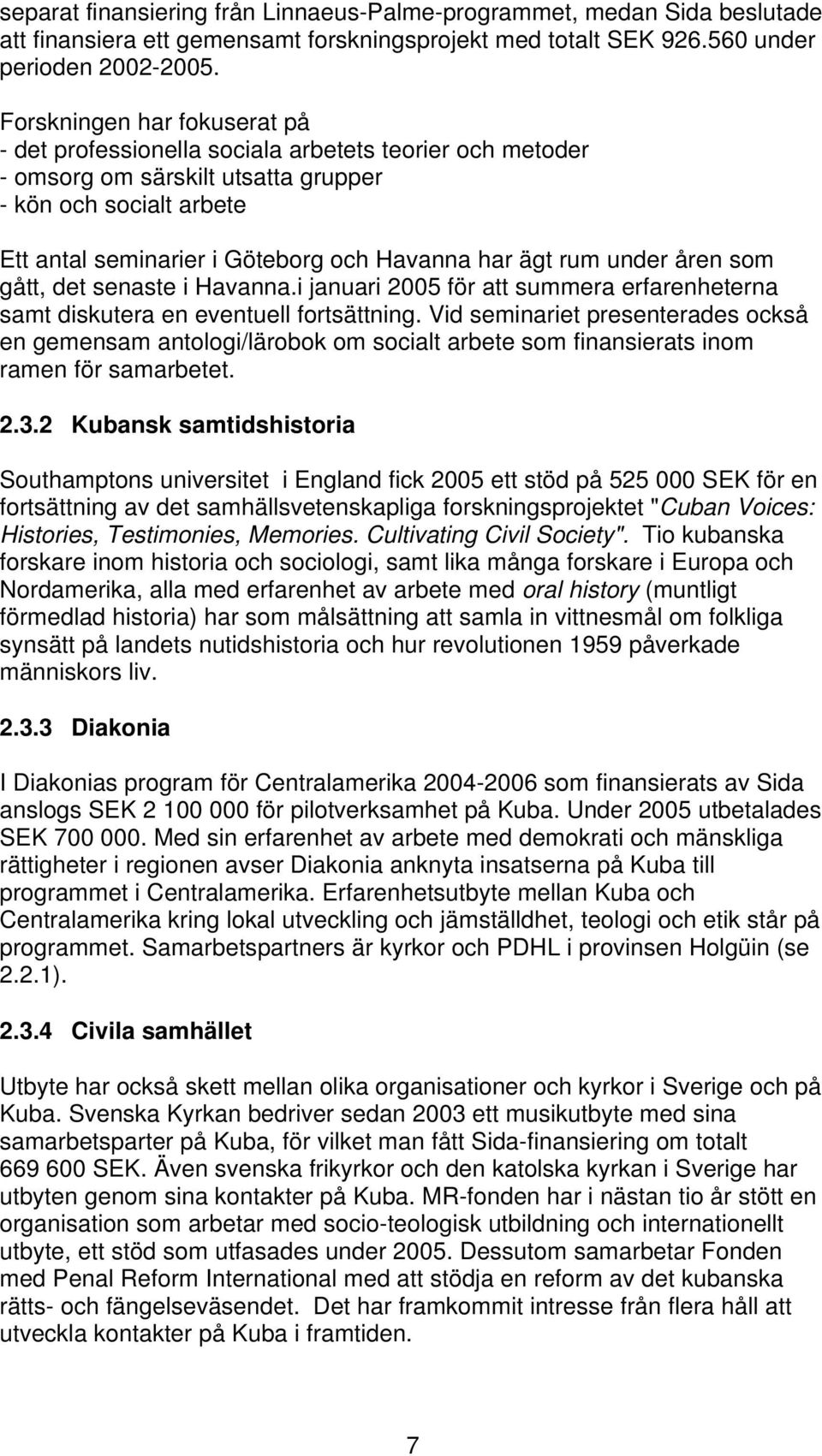 ägt rum under åren som gått, det senaste i Havanna.i januari 2005 för att summera erfarenheterna samt diskutera en eventuell fortsättning.