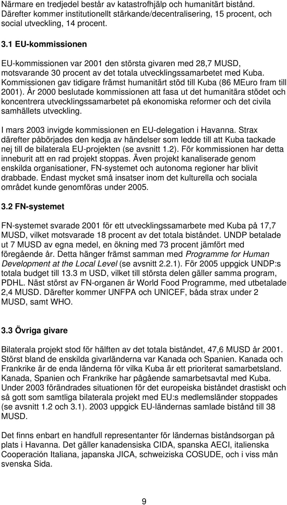 Kommissionen gav tidigare främst humanitärt stöd till Kuba (86 MEuro fram till 2001).