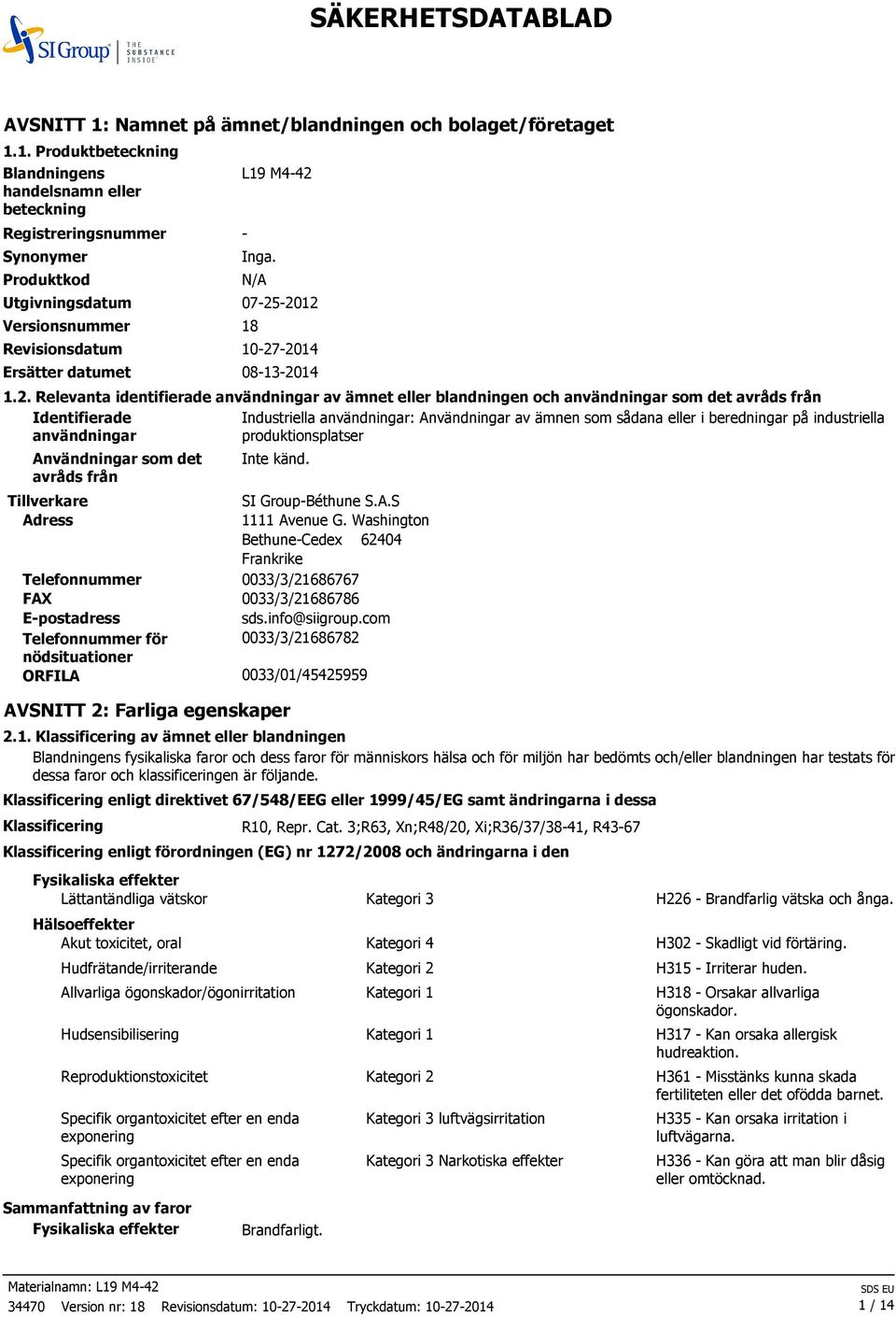 2012 10272014 08132014 1.2. Relevanta identifierade användningar av ämnet eller blandningen och användningar som det avråds från Identifierade Industriella användningar: Användningar av ämnen som