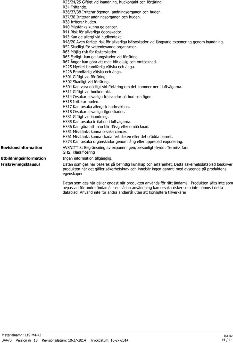 R48/20 Även farligt: risk för allvarliga hälsoskador vid långvarig exponering genom inandning. R52 Skadligt för vattenlevande organismer. R63 Möjlig risk för fosterskador.