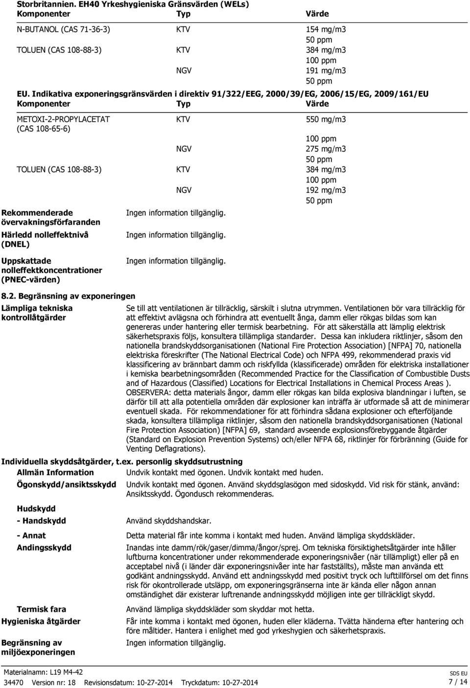 Uppskattade nolleffektkoncentrationer (PNEC2värden) 550 mg/m3 100 ppm 275 mg/m3 384 mg/m3 100 ppm 192 mg/m3 8.2. Begränsning av exponeringen Lämpliga tekniska kontrollåtgärder Se till att ventilationen är tillräcklig, särskilt i slutna utrymmen.