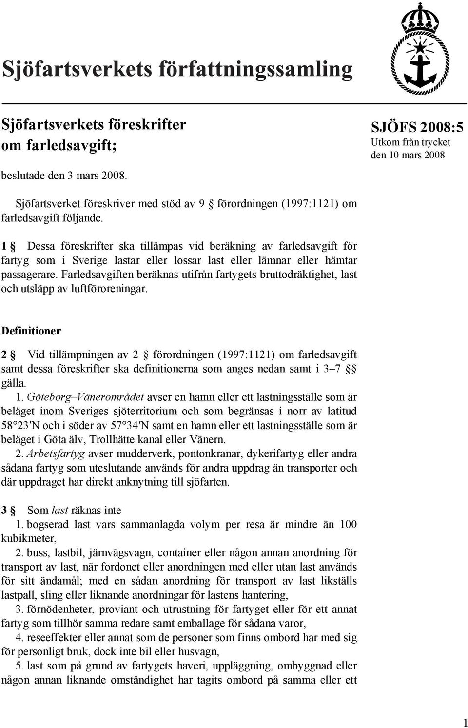 1 Dessa föreskrifter ska tillämpas vid beräkning av farledsavgift för fartyg som i Sverige lastar eller lossar last eller lämnar eller hämtar passagerare.