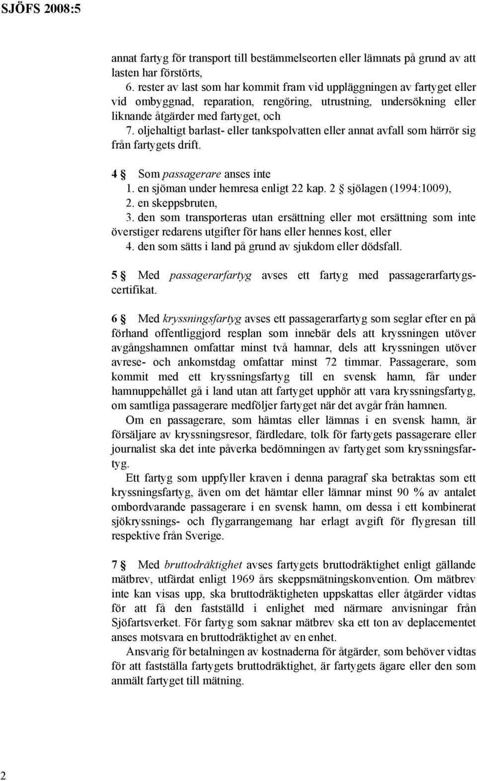 oljehaltigt barlast- eller tankspolvatten eller annat avfall som härrör sig från fartygets drift. 4 Som passagerare anses inte 1. en sjöman under hemresa enligt 22 kap. 2 sjölagen (1994:1009), 2.