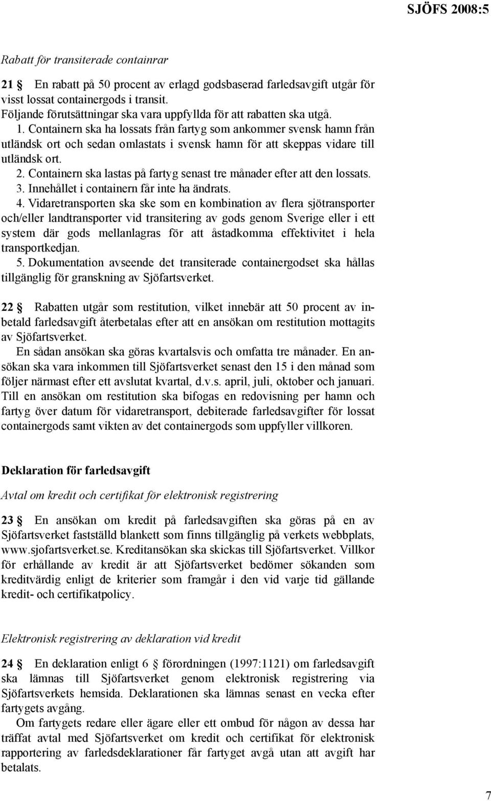 Containern ska ha lossats från fartyg som ankommer svensk hamn från utländsk ort och sedan omlastats i svensk hamn för att skeppas vidare till utländsk ort. 2.