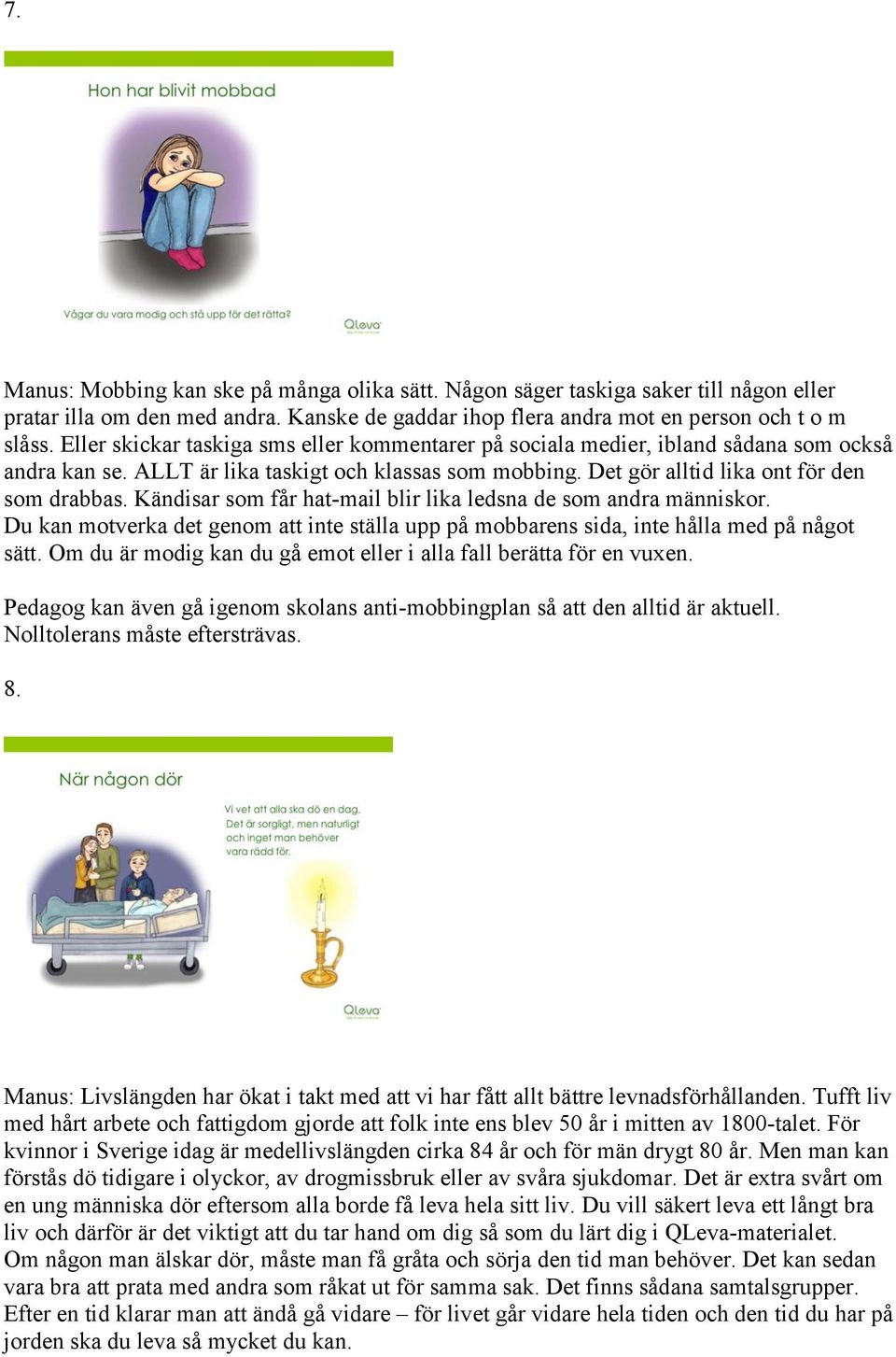 Kändisar som får hat-mail blir lika ledsna de som andra människor. Du kan motverka det genom att inte ställa upp på mobbarens sida, inte hålla med på något sätt.