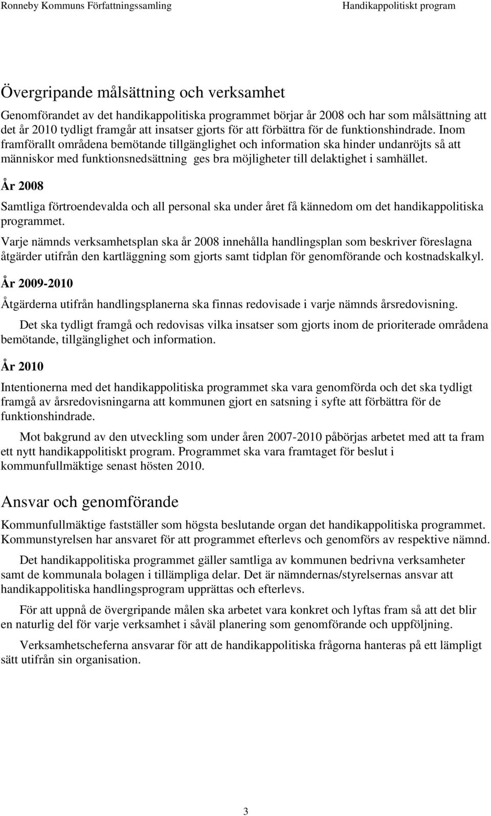 Inom framförallt områdena bemötande tillgänglighet och information ska hinder undanröjts så att människor med funktionsnedsättning ges bra möjligheter till delaktighet i samhället.