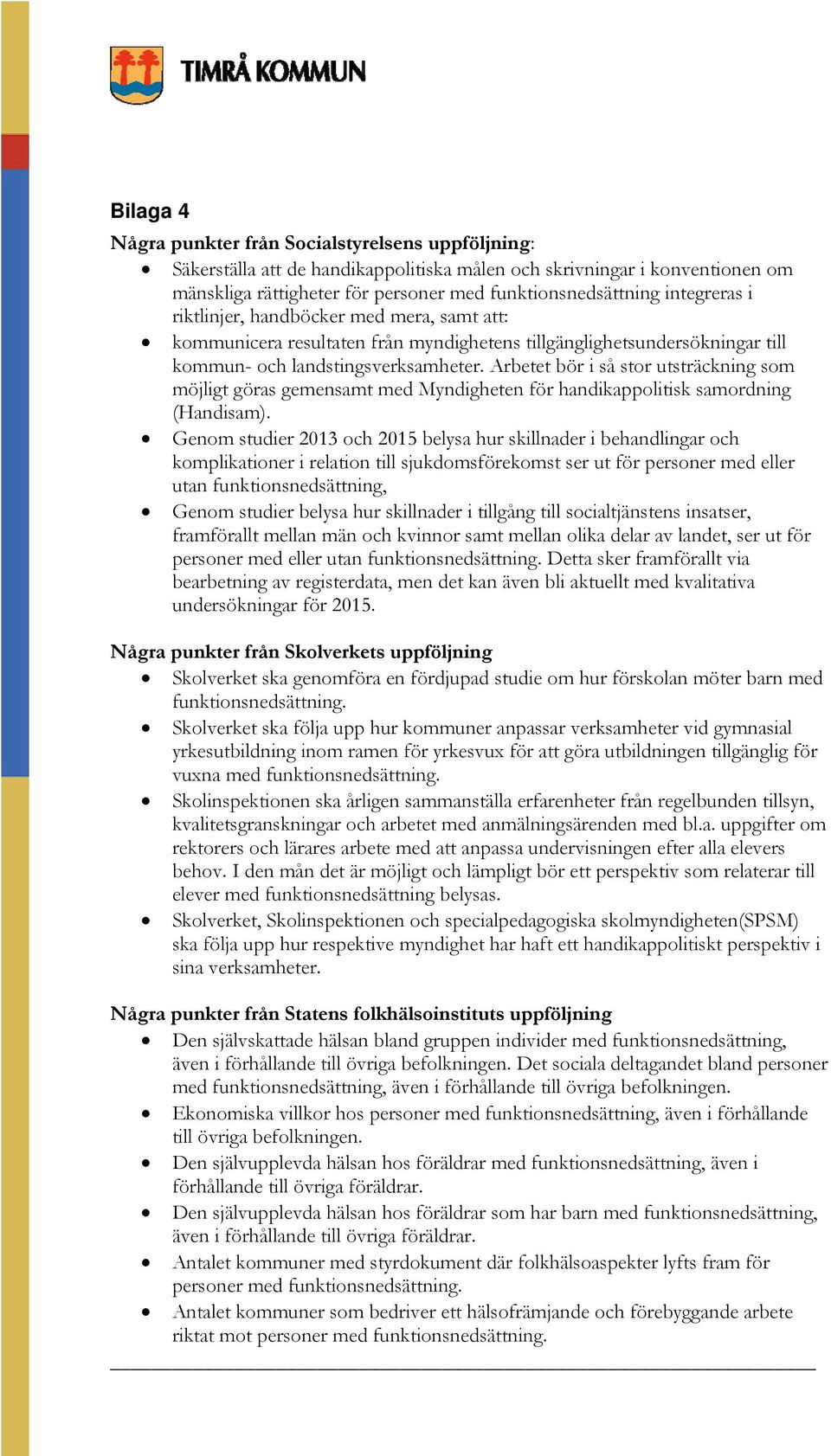 Arbetet bör i så stor utsträckning som möjligt göras gemensamt med Myndigheten för handikappolitisk samordning (Handisam).