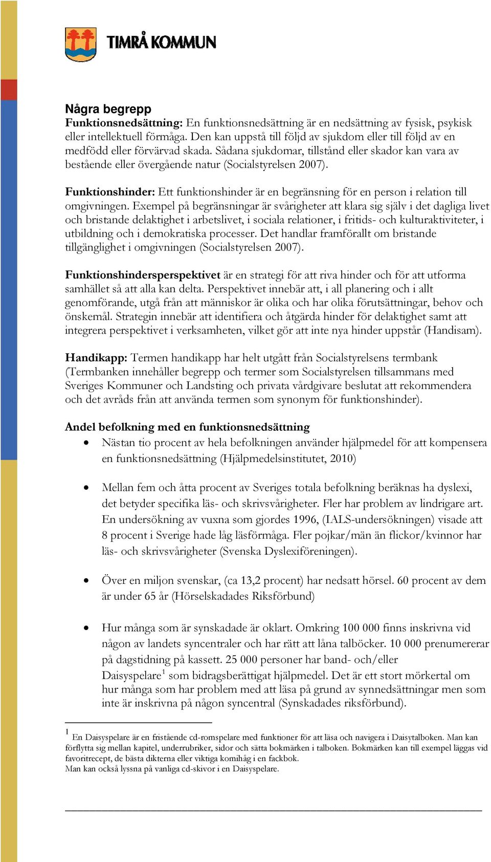 Funktionshinder: Ett funktionshinder är en begränsning för en person i relation till omgivningen.