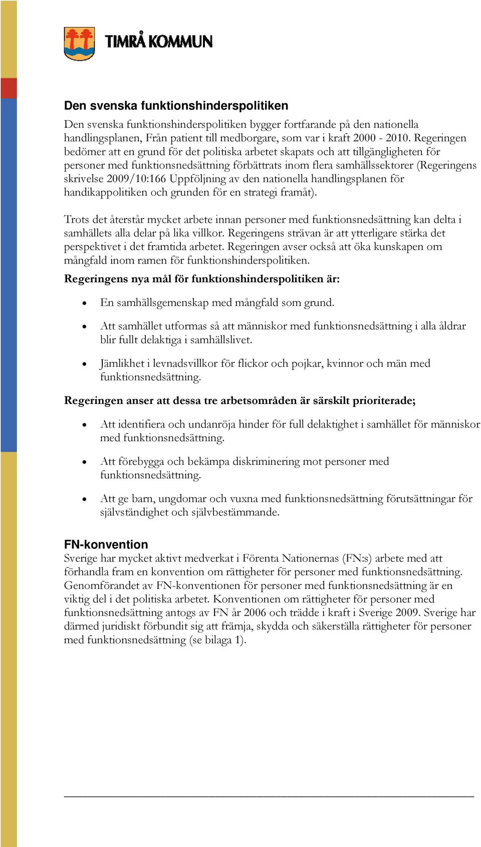 2009/10:166 Uppföljning av den nationella handlingsplanen för handikappolitiken och grunden för en strategi framåt).