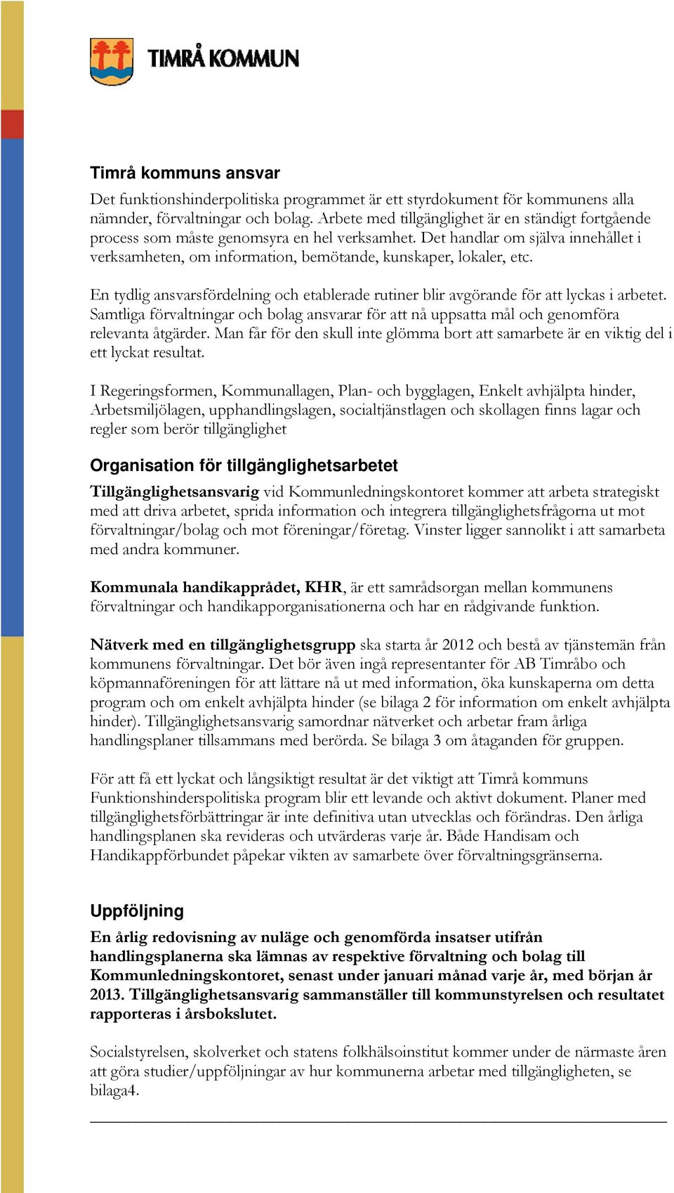En tydlig ansvarsfördelning och etablerade rutiner blir avgörande för att lyckas i arbetet. Samtliga förvaltningar och bolag ansvarar för att nå uppsatta mål och genomföra relevanta åtgärder.