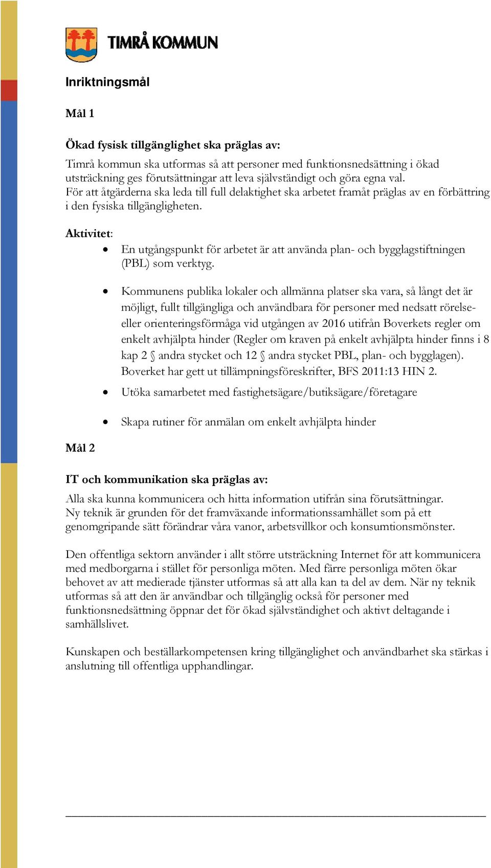 Aktivitet: En utgångspunkt för arbetet är att använda plan- och bygglagstiftningen (PBL) som verktyg.