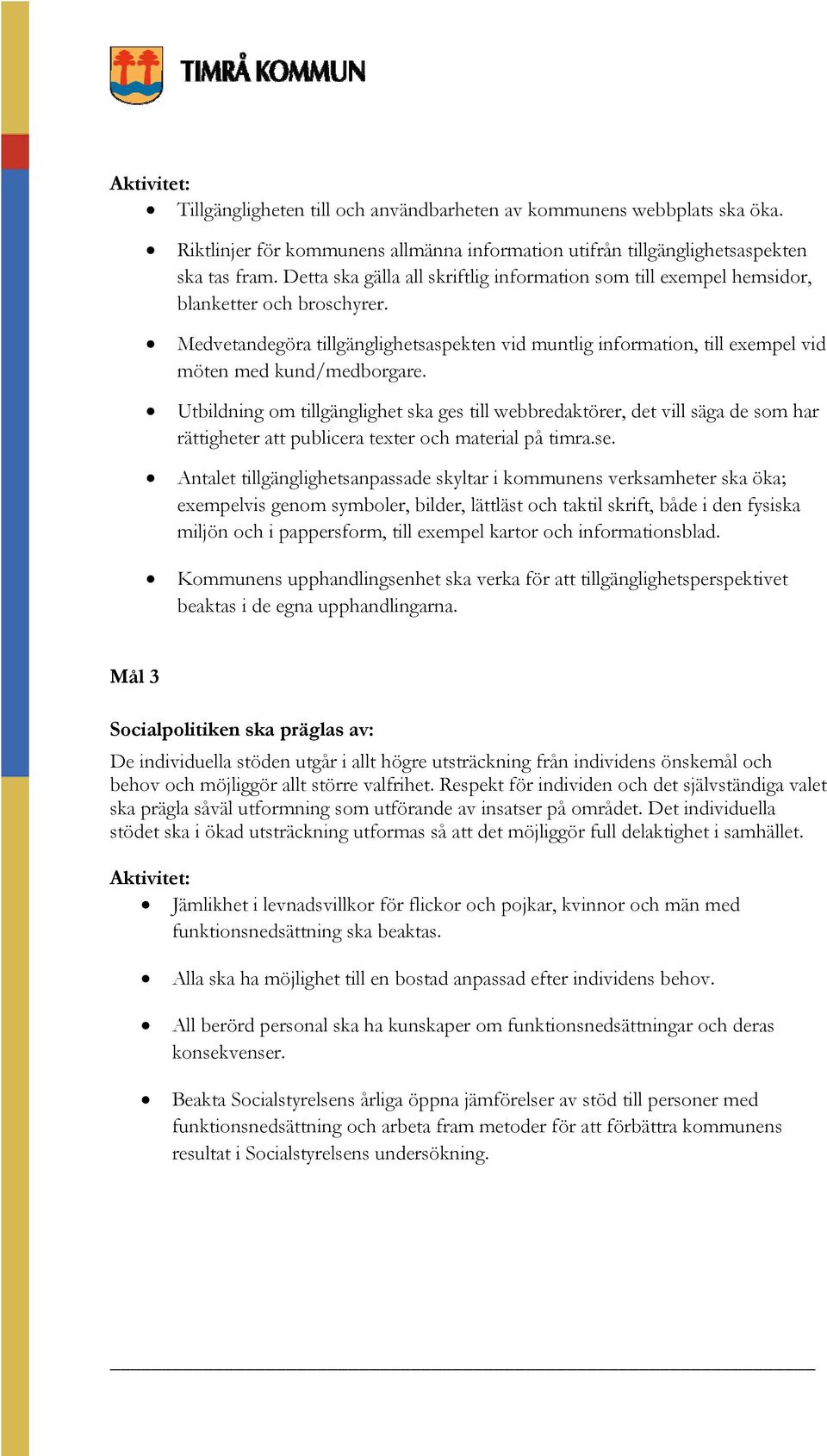 Medvetandegöra tillgänglighetsaspekten vid muntlig information, till exempel vid möten med kund/medborgare.