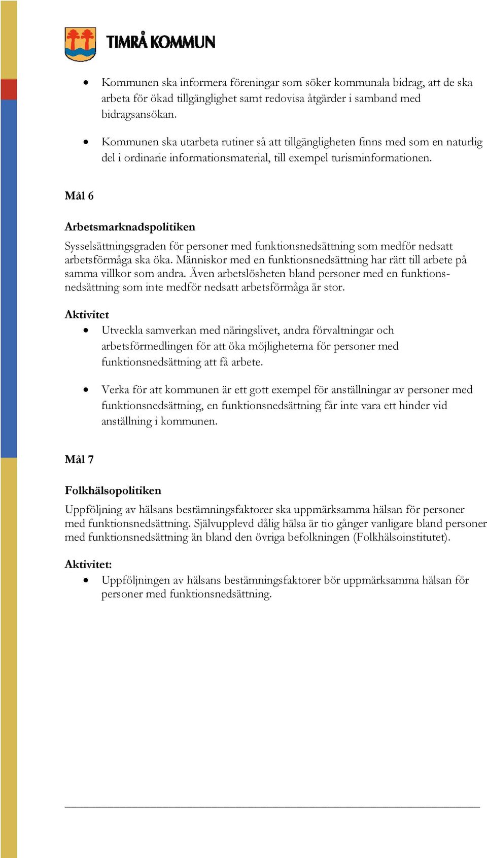 Mål 6 Arbetsmarknadspolitiken Sysselsättningsgraden för personer med funktionsnedsättning som medför nedsatt arbetsförmåga ska öka.