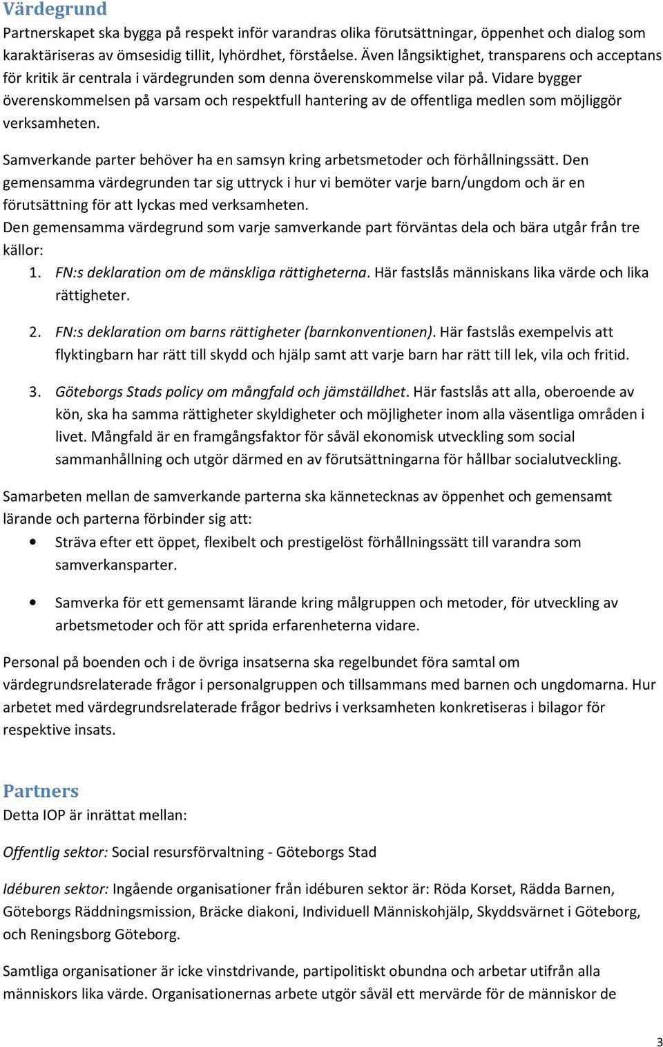 Vidare bygger överenskommelsen på varsam och respektfull hantering av de offentliga medlen som möjliggör verksamheten. Samverkande parter behöver ha en samsyn kring arbetsmetoder och förhållningssätt.