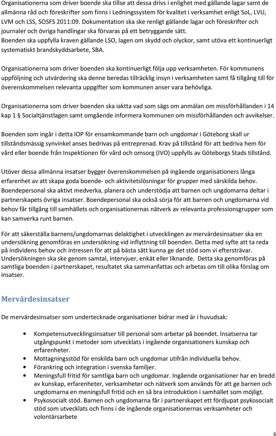 Boenden ska uppfylla kraven gällande LSO, lagen om skydd och olyckor, samt utöva ett kontinuerligt systematiskt brandskyddsarbete, SBA.